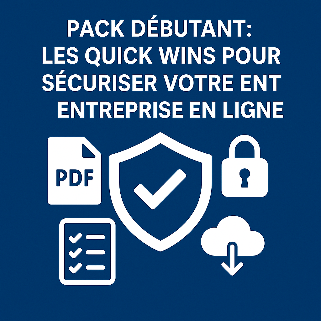 Pack Débutant : Les Quick Wins pour Sécuriser Votre Entreprise en Ligne